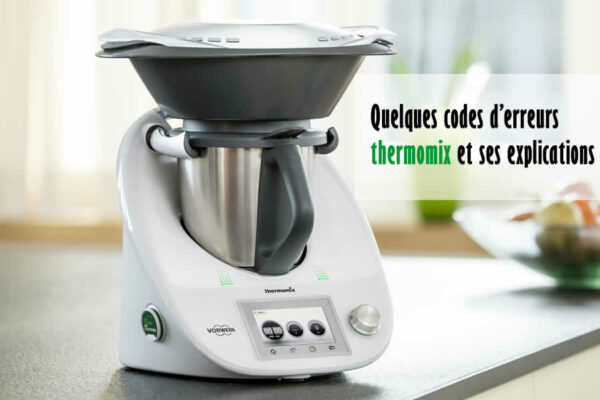 Quelques codes d'erreurs thermomix et ses explications